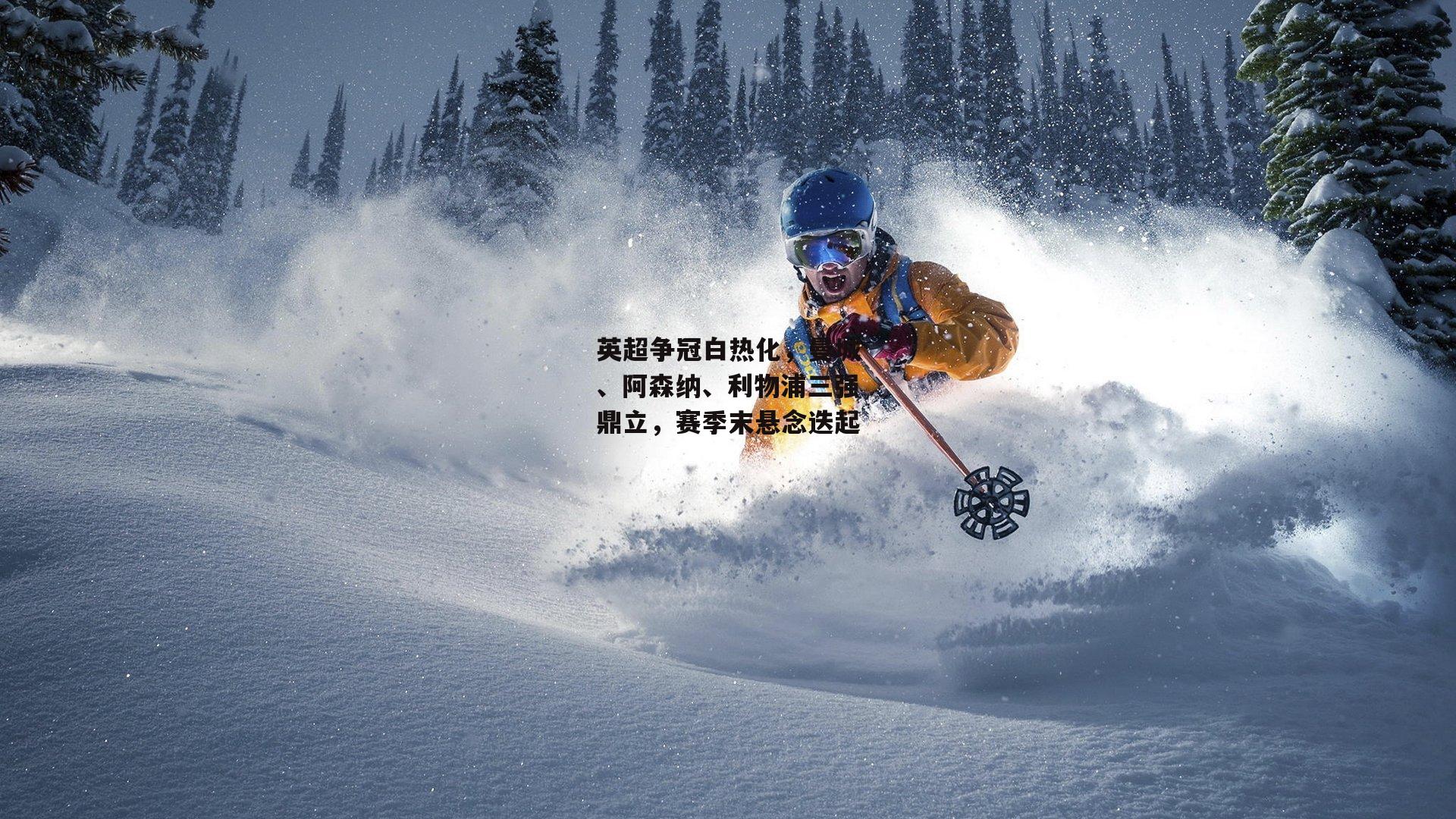 英超争冠白热化，曼城、阿森纳、利物浦三强鼎立，赛季末悬念迭起