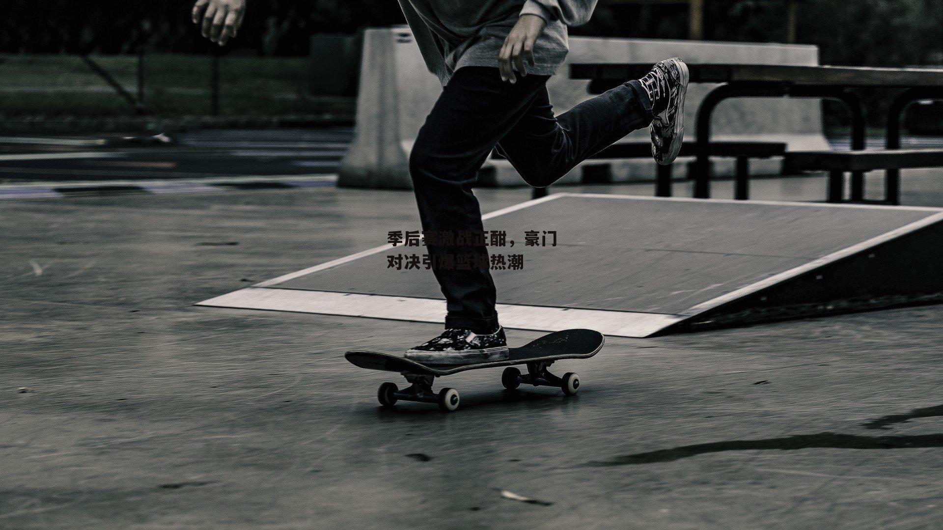 季后赛激战正酣，豪门对决引爆篮球热潮-中欧体育官网