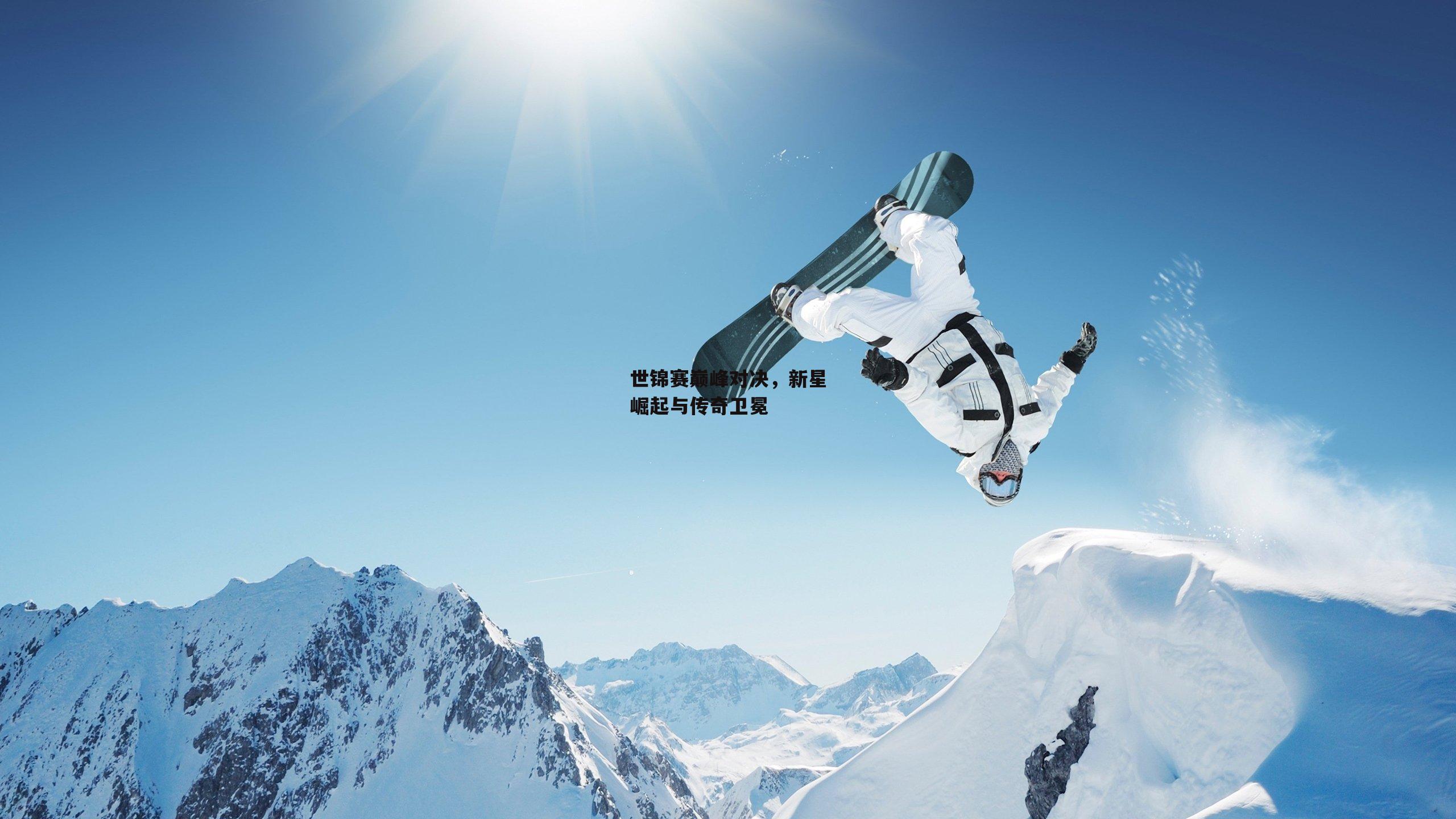 中欧体育官网：世锦赛巅峰对决，新星崛起与传奇卫冕