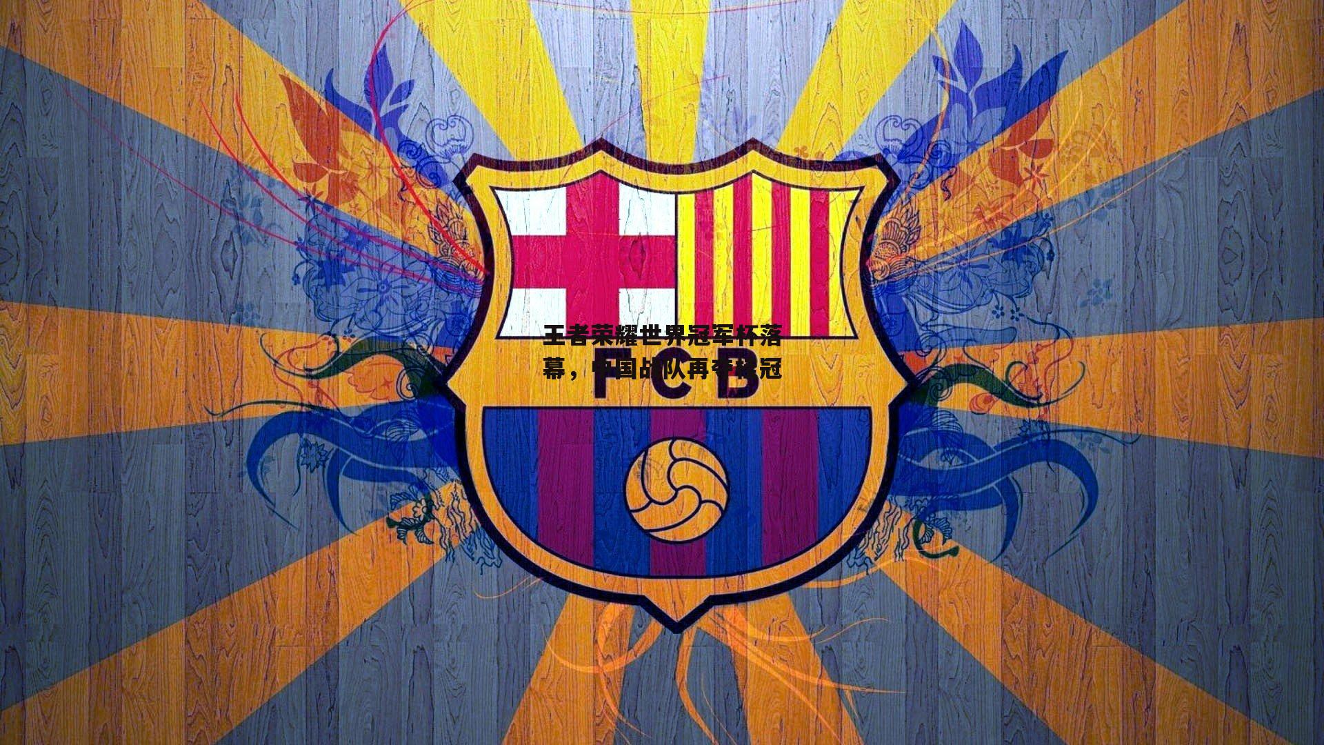 中欧体育-王者荣耀世界冠军杯落幕，中国战队再夺桂冠