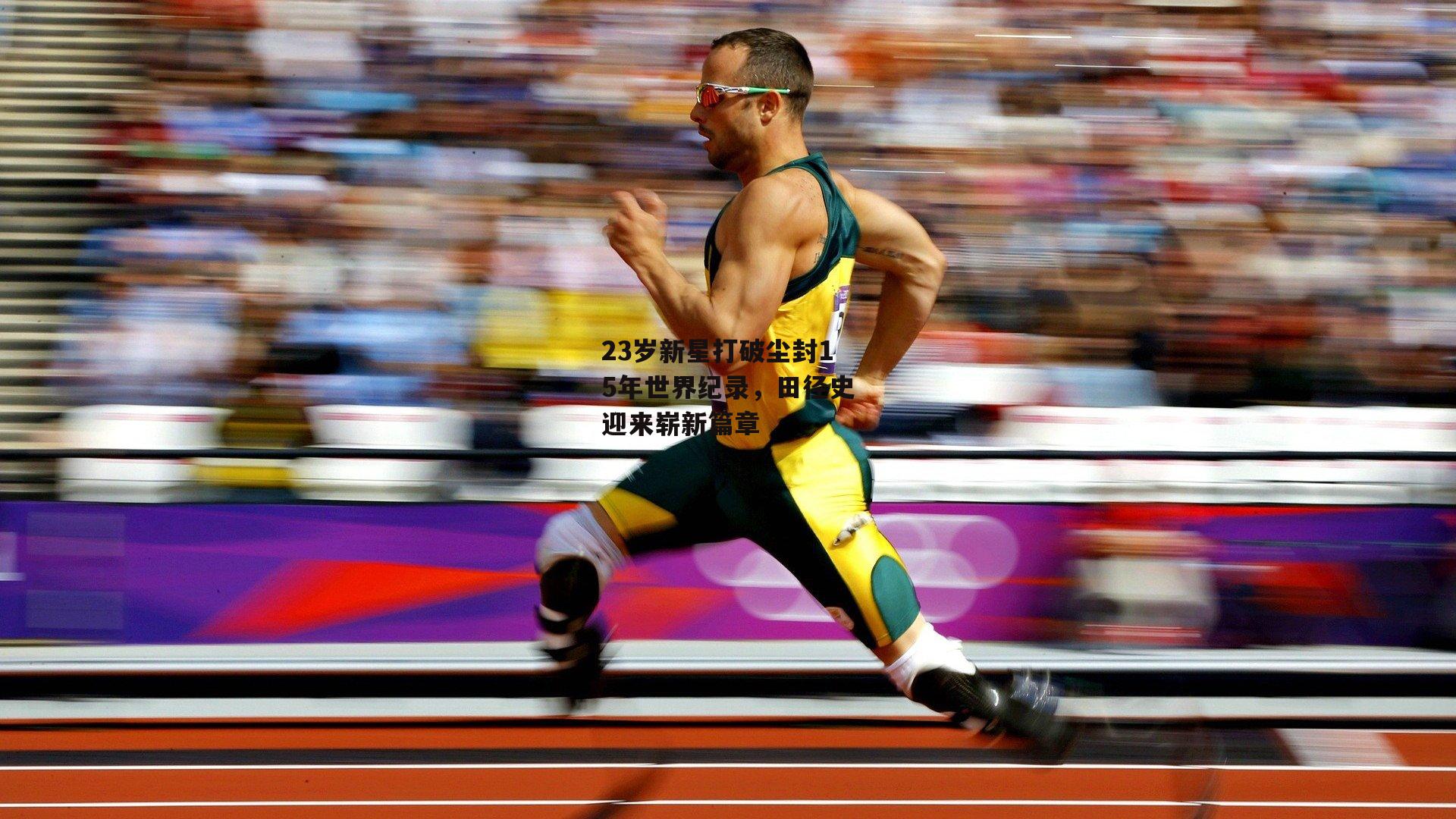 23岁新星打破尘封15年世界纪录，田径史迎来崭新篇章