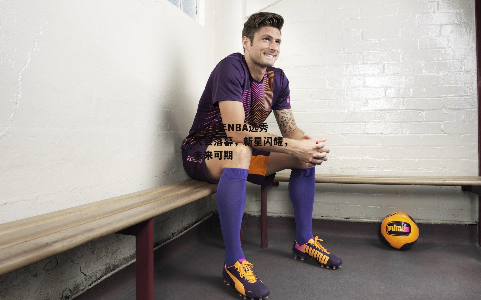 2024年NBA选秀大会落幕，新星闪耀，未来可期