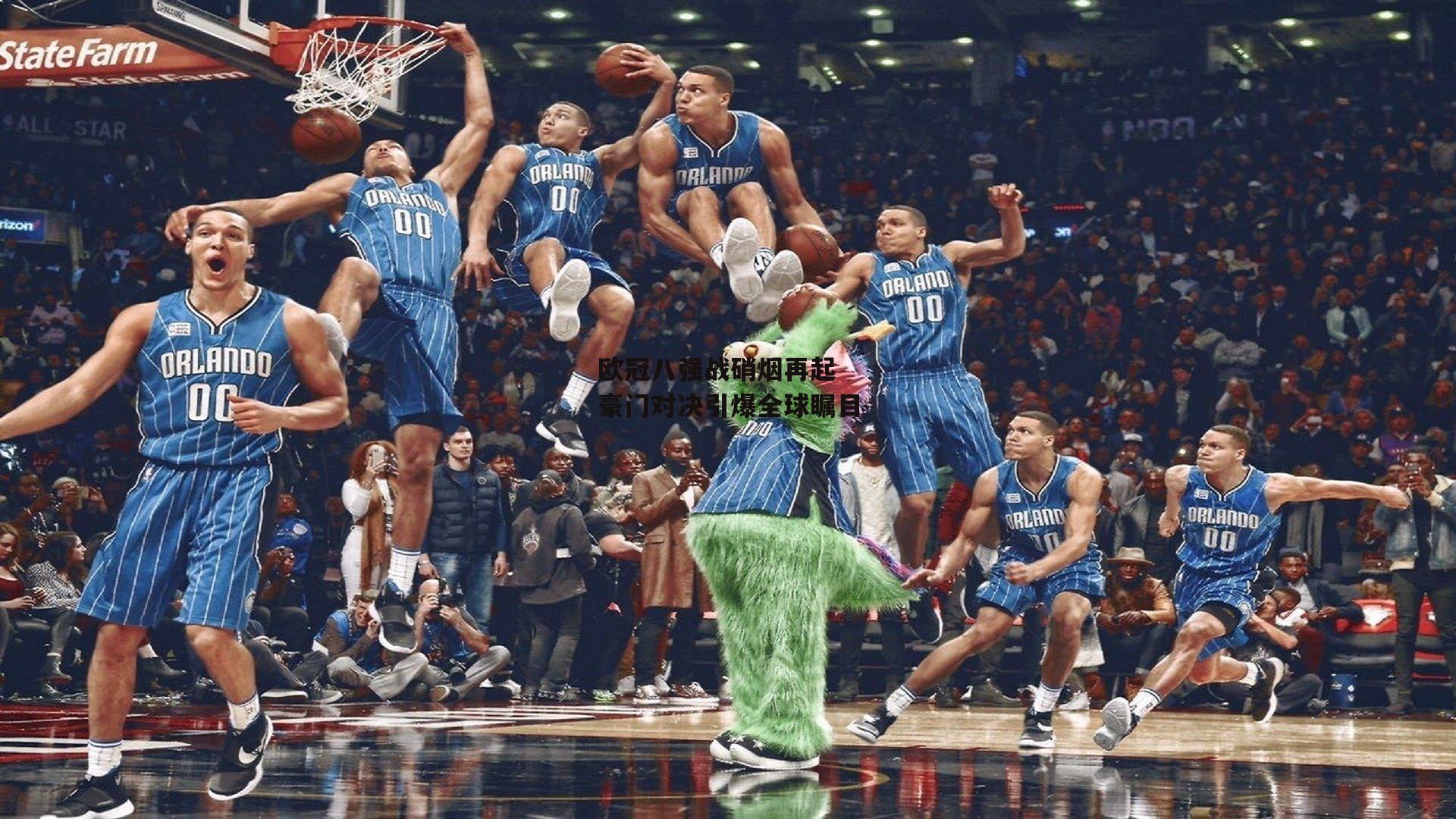 欧冠八强战硝烟再起 豪门对决引爆全球瞩目