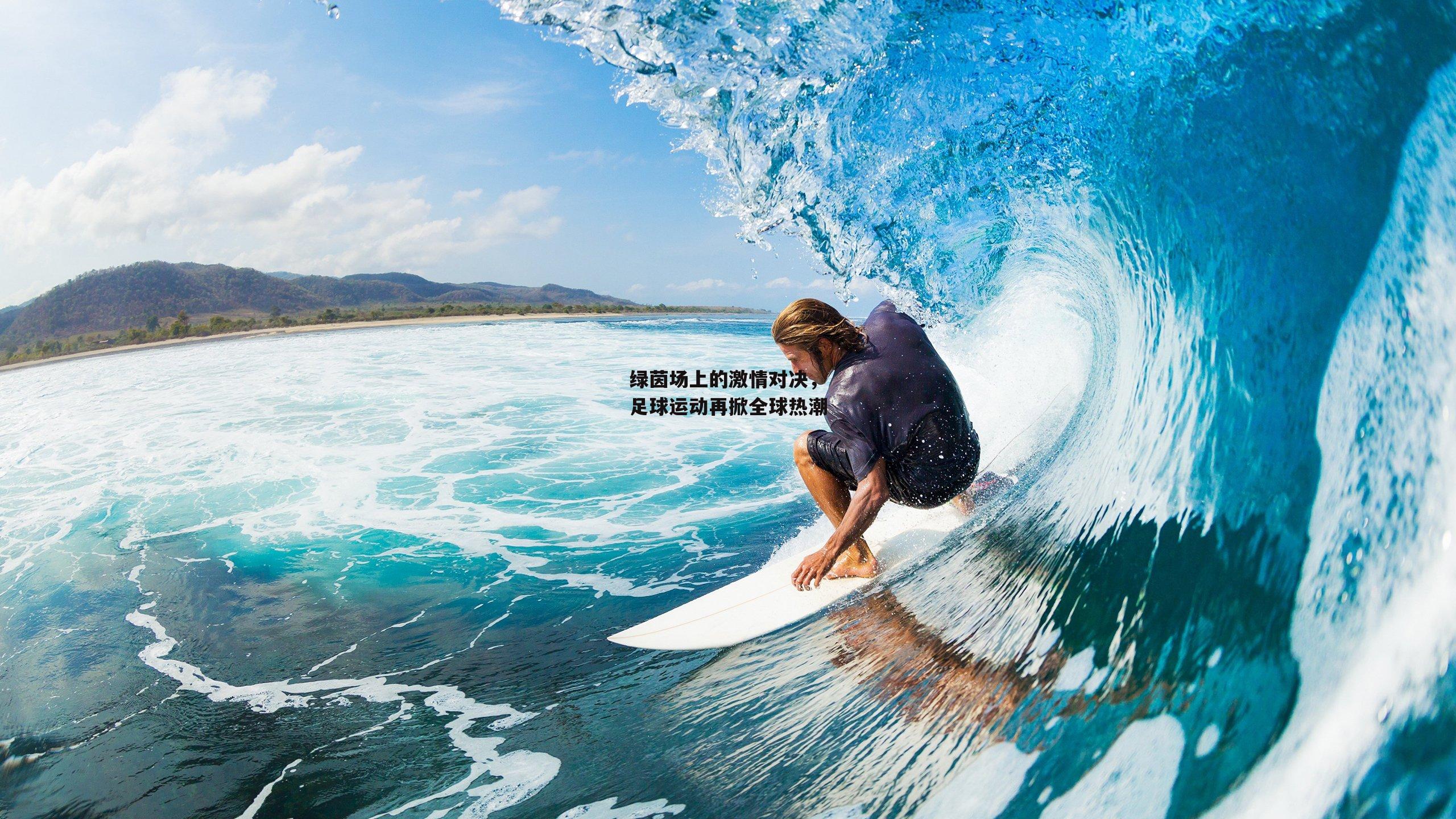 绿茵场上的激情对决，足球运动再掀全球热潮：中欧体育