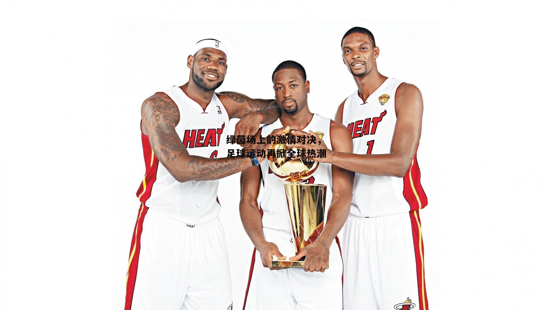 绿茵场上的激情对决,足球运动再掀全球热潮